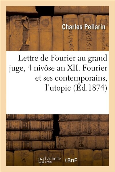 Couverture_Lettre de Fourier Au Grand Juge, 4 Nivôse an XII. Fourier & Ses Contemporains, l'Utopie & La Routine