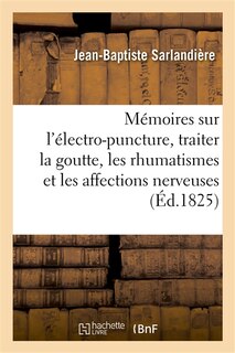 Couverture_Mémoires Sur l'Électro-Puncture, Traiter La Goutte, Les Rhumatismes Et Les Affections Nerveuses