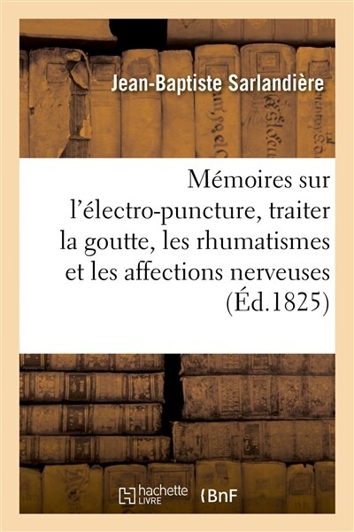 Couverture_Mémoires Sur l'Électro-Puncture, Traiter La Goutte, Les Rhumatismes Et Les Affections Nerveuses