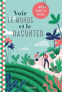 Voir le monde et le raconter: mon carnet de voyage