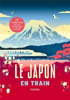 Front cover_Le Japon en train : 12 itinéraires de l'île de Hokkaïdo à l'île de Kyushu