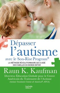 Front cover_Dépasser l'autisme avec le Son-Rise program : la méthode révolutionnaire qui a aidé des familles du monde entier