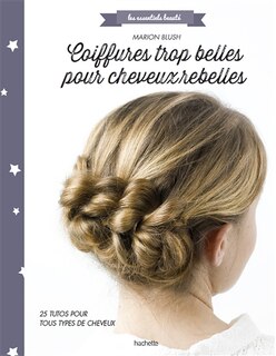 Front cover_Coiffures trop belles pour cheveux rebelles : 25 tutos pour tous types de cheveux