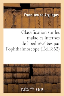 Couverture_Classification Sur Les Maladies Internes de l'Oeil, R&eacute;v&eacute;l&eacute;es Par l'Ophthalmoscope
