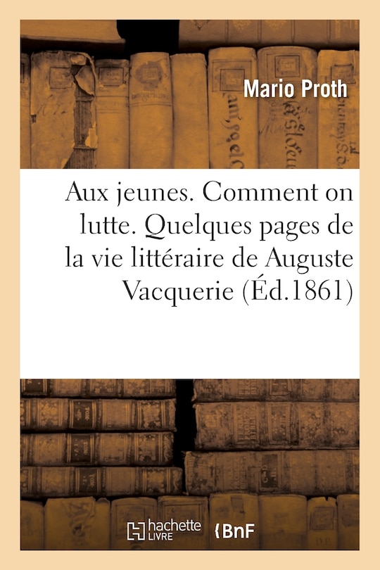 Couverture_Aux Jeunes. Comment on Lutte. Quelques Pages de la Vie Littéraire de Auguste Vacquerie
