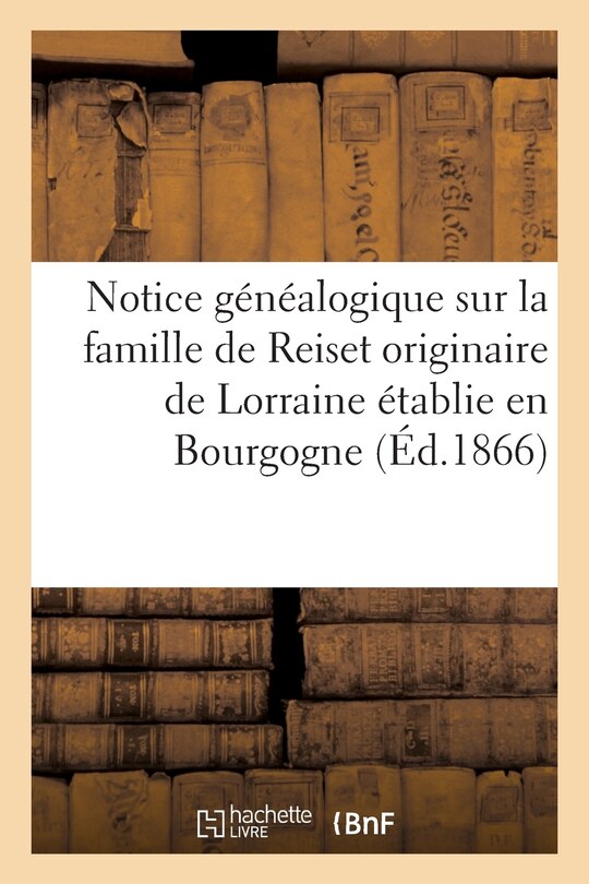 Couverture_Notice Généalogique Sur La Famille de Reiset Originaire de Lorraine Établie En Bourgogne Au