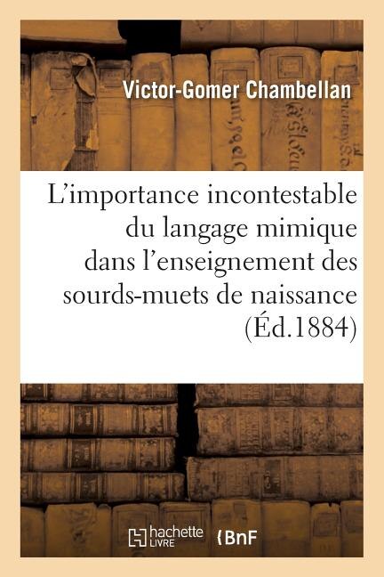 Couverture_de l'Importance Incontestable Du Langage Mimique Dans l'Enseignement Des Sourds-Muets de Naissance