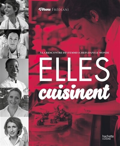 Elles cuisinent: à la rencontre des femmes chefs dans la monde