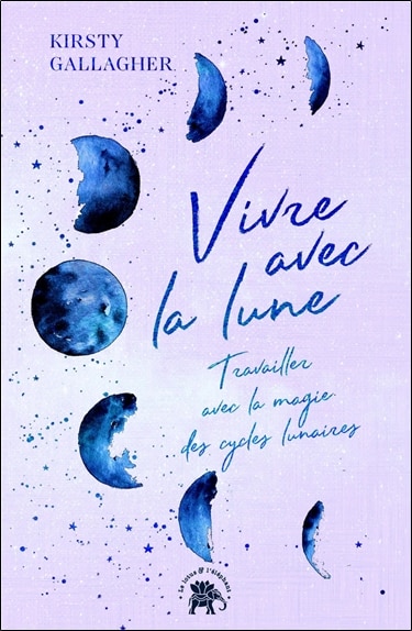 Vivre avec la lune: travailler avec la magie des cycles lunaires