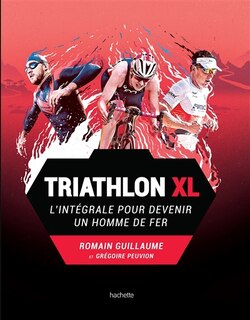 Couverture_TRIATHLON XL : L'INT&Eacute;GRALE POUR DEVENIR UN HOMME DE FER