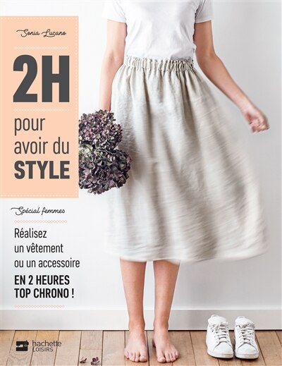 Front cover_2 h pour avoir du style : spécial femmes : réalisez un vêtement ou un accessoire en 2 heures top chrono !