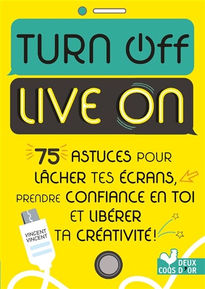 Turn off, live on: 75 astuces pour lâcher tes écrans, prendre confiance en toi et libérer ta créativité !