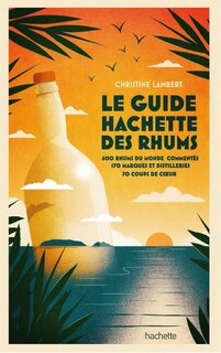 Front cover_Le guide Hachette des rhums : 600 rhums du monde comment&eacute;s, 170 marques et distilleries, 70 coups de coeur