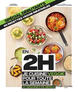 Front cover_En 2 h, je cuisine veggie pour toute la semaine : 10 semaines de menus, 50 recettes veggie inratables : spécial débutants