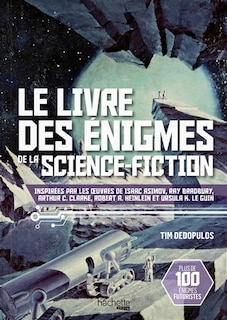 Le livre des énigmes de la science-fiction: inspirées par les oeuvres de Isaac Asimov, Ray Bradbury, Arthur C. Clarke, Robert A. Heinlein et Ursula K. Le Guin
