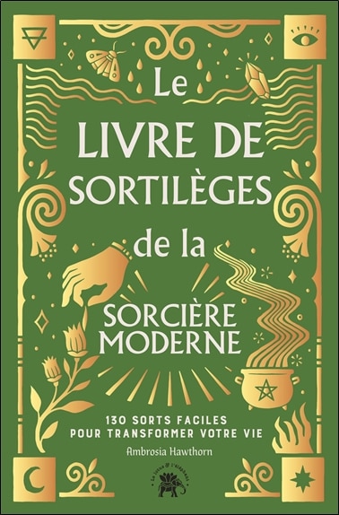 Le livre de sortilèges de la sorcière moderne : 130 sorts faciles pour transformer votre vie