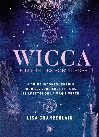 Front cover_Wicca : le livre des sortilèges : le guide incontournable pour les sorcières et tous les adeptes de la magie verte