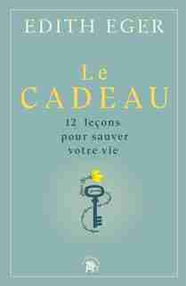 Le cadeau : 12 leçons pour sauver votre vie de Edith Eva Eger