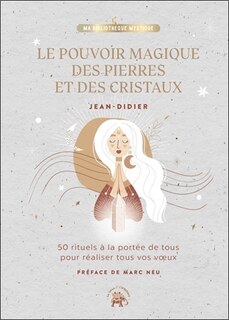 Front cover_Le pouvoir magique des pierres et des cristaux : 50 rituels à la portée de tous pour réaliser tous vos voeux