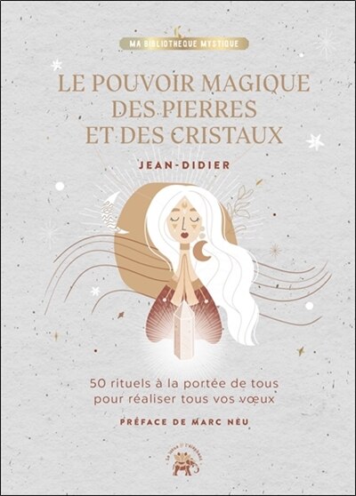Front cover_Le pouvoir magique des pierres et des cristaux : 50 rituels à la portée de tous pour réaliser tous vos voeux