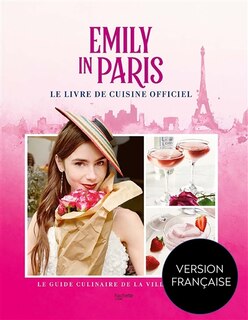 Emily in Paris Le livre de cuisine officiel