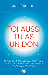 Couverture_Toi aussi tu as un don : 20 clés pour trouver ton talent inné, ta place et vivre toute l'abondance à laquelle tu aspires