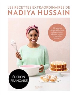 Les recettes extraordinaires de Nadiya Hussain: 100 recettes indispensables pour préparer pains, gâteaux, tourtes et bien plus encore...