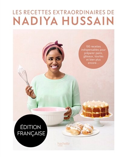 Les recettes extraordinaires de Nadiya Hussain: 100 recettes indispensables pour préparer pains, gâteaux, tourtes et bien plus encore...