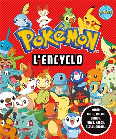 Pokémon, l'encyclo: Kanto, Johto, Hoenn, Sinnoh, Unys, Kalos, Alola, Galar...