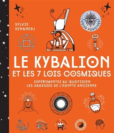 Le Kybalion et les 7 lois cosmiques: expérimentez au quotidien les sagesses de l'Egypte ancienne