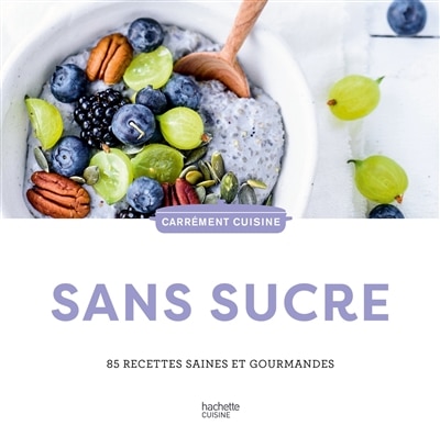 Sans sucre: 85 recettes saines et gourmandes