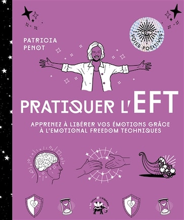 Pratiquer l'EFT: apprenez à libérer vos émotions grâce à l'Emotional freedom technique