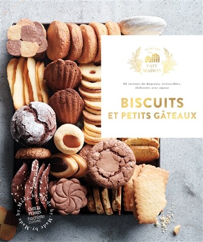 Biscuits et petits gâteaux: 60 recettes de douceurs irrésistibles, élaborées avec amour