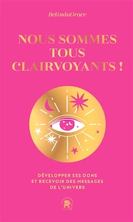 Couverture_Nous sommes tous clairvoyants ! développer ses dons et recevoir des messages de l'Univers