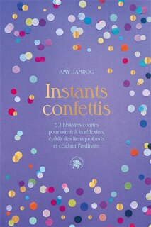 Couverture_Instants confettis : 52 histoires courtes pour ouvrir à la réflexion, établir des liens profonds et célébrer l'ordinaire