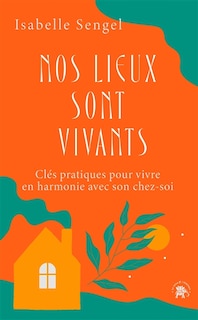 Couverture_Nos lieux sont vivants : clés pratiques pour vivre en harmonie avec son chez-soi