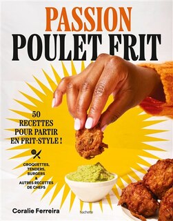 Front cover_Passion poulet frit : 50 recettes pour partir en frit-style : croquettes, tenders, burgers & autres recettes de chefs