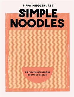 Simple noodles: 60 recettes de nouilles pour tous les jours