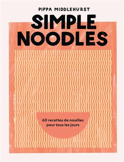 Simple noodles: 60 recettes de nouilles pour tous les jours