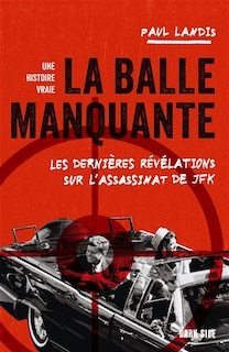 Front cover_La balle manquante : les dernières révélations sur l'assassinat de JFK : une histoire vraie