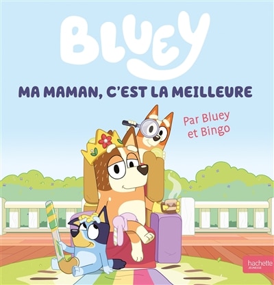 BLUEY MA MAMAN C'EST LA MEILLEURE: par Bluey et Bingo