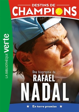 DESTINS CHAMPIONS 11 BIOGRAPHIE RAFAEL NADAL: en terre promise