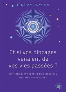 Couverture_Et si vos blocages venaient de vos vies passées ? : méthode d'enquête et de libération des vies antérieures