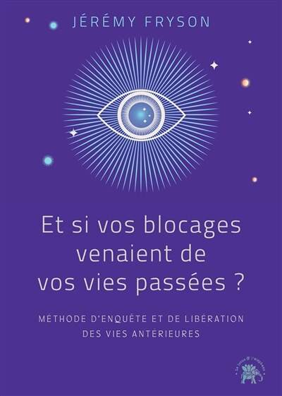 Couverture_Et si vos blocages venaient de vos vies passées ? : méthode d'enquête et de libération des vies antérieures
