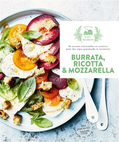Couverture_Burrata, ricotta & mozzarella : 30 recettes irrésistibles et créatives pour des repas gourmands et savoureux