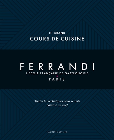 Couverture_Ferrandi, l'école française de gastronomie, Paris : le grand cours de cuisine : toutes les techniques pour réussir comme un chef