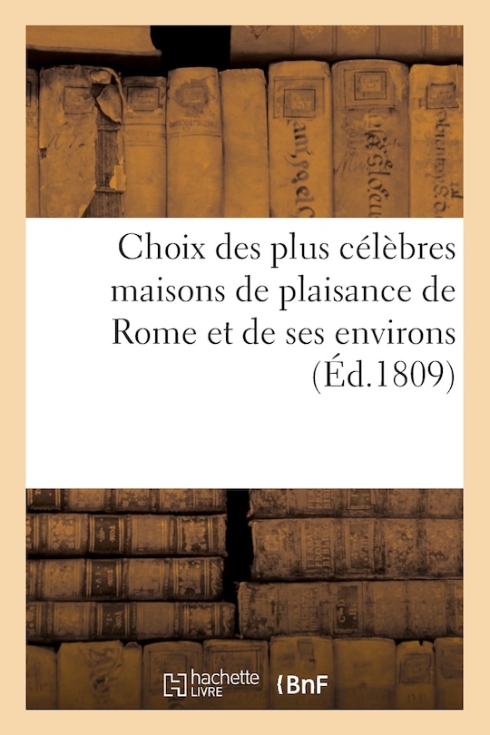 Choix Des Plus Célèbres Maisons de Plaisance de Rome Et de Ses Environs