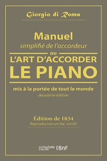 Manuel Simplifié de l'Accordeur, Ou l'Art d'Accorder Le Piano, MIS À La Portée de Tout Le Monde