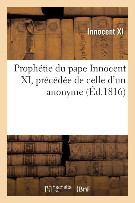 Front cover_Prophétie Du Pape Innocent XI, Précédée de Celle d'Un Anonyme