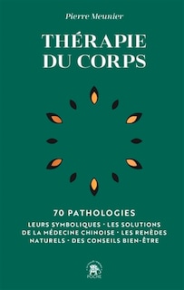 Front cover_Thérapie du corps : 70 pathologies : leurs symboliques, les solutions de la médecine chinoise, les remèdes naturels, des conseils bien-être
